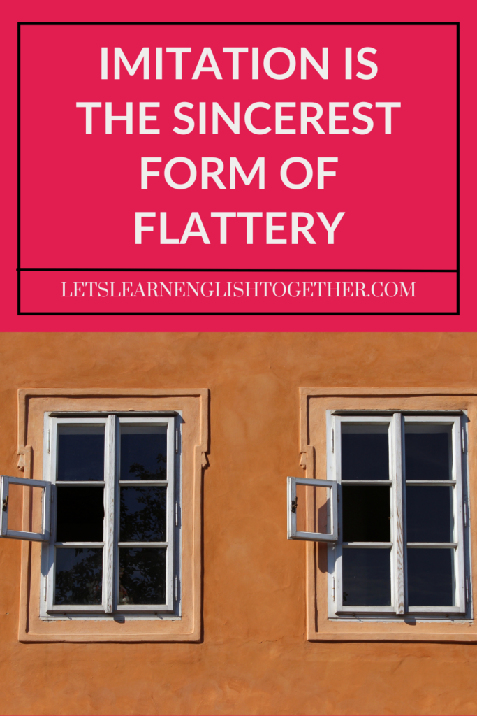 Imitation is the sincerest form of flattery - Let's Learn English Together