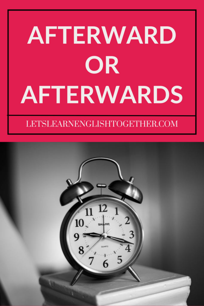 aftwerward or afterwards
